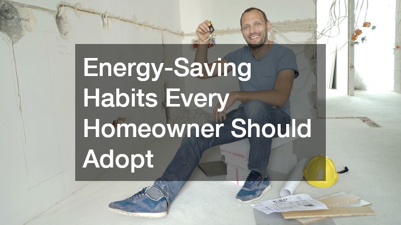 Energy-Saving Habits Every Homeowner Should Adopt